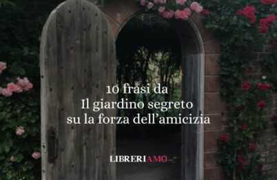 10 frasi da Il giardino segreto di Frances Hodgson Burnett che ci insegnano la forza della speranza e dell’amicizia