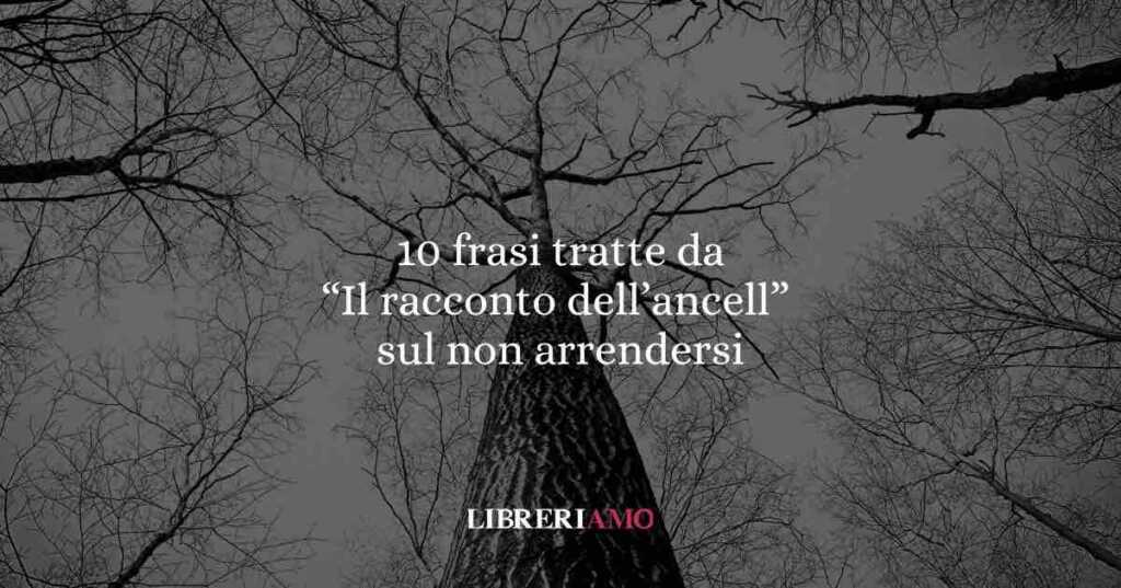 10 frasi tratte da "il racconto dell'ancella" di Margaret Atwood che ci insegnano a non arrenderci mai
