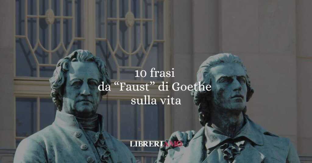 10 frasi dal Faust di Goethe che ci insegnano a guardare la vita con profondità e speranza