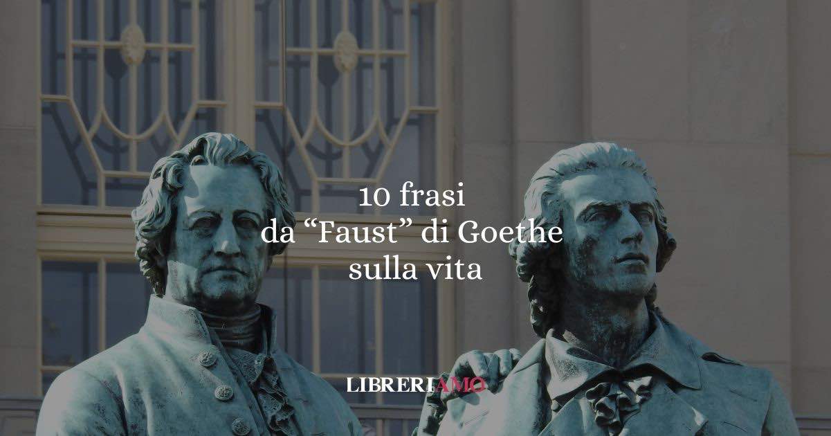 10 frasi dal Faust di Goethe che ci insegnano a guardare la vita con profondità e speranza