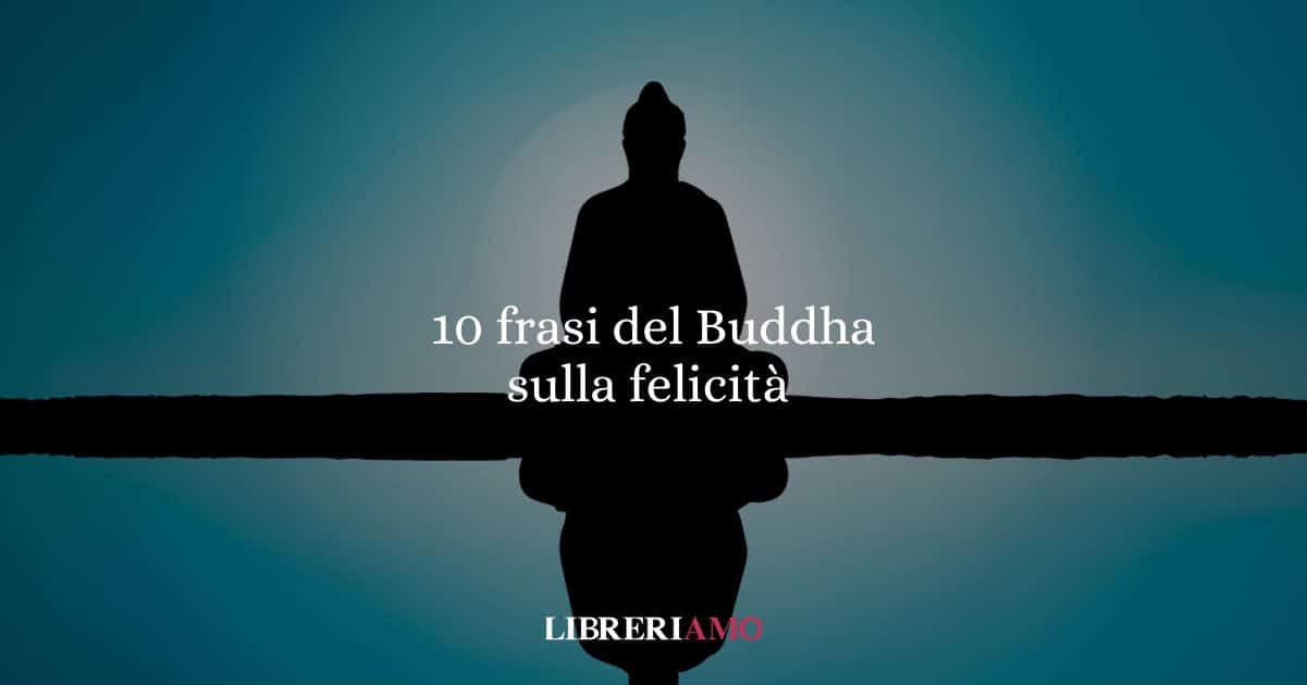 10 frasi del Buddha che ci insegnano a trovare la felicità