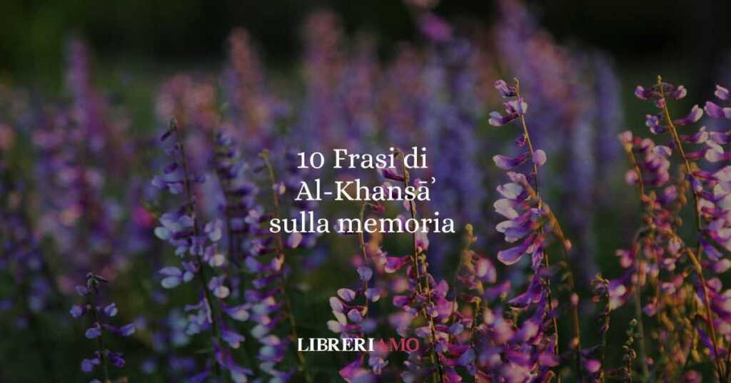 10 frasi di Al-Khansāʾ che ci insegnano il valore della memoria e del dolore