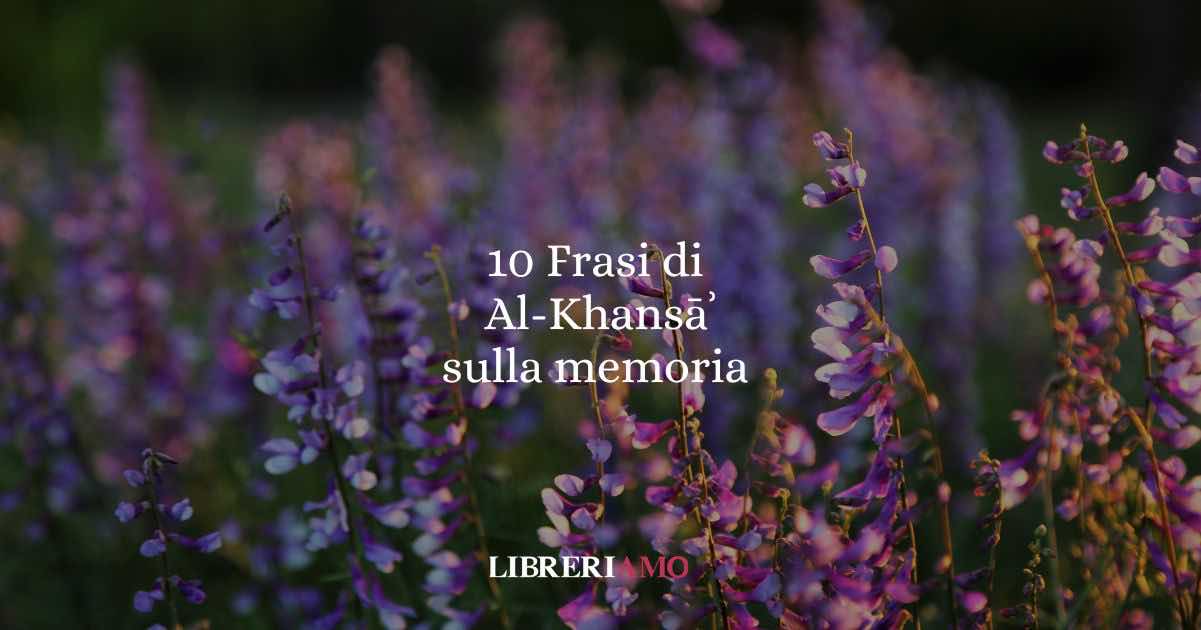 10 frasi di Al-Khansāʾ che ci insegnano il valore della memoria e del dolore