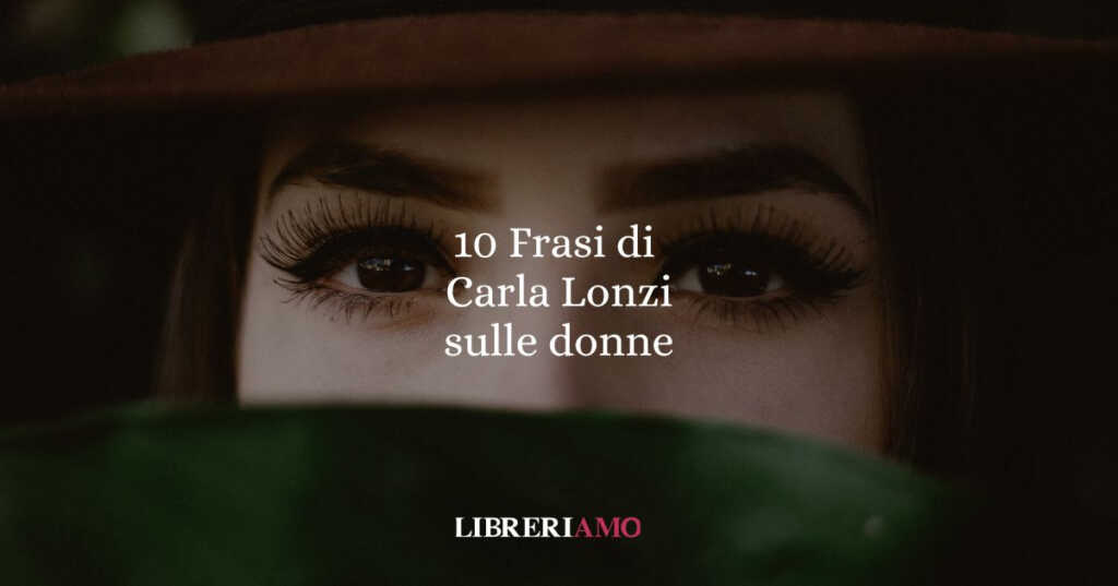 10 frasi di Carla Lonzi che ci insegnano a comprendere il valore delle donne