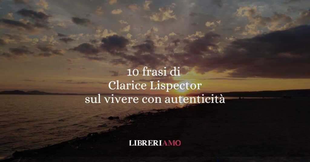 10 frasi di Clarice Lispector che ci insegnano a vivere con più consapevolezza e libertà
