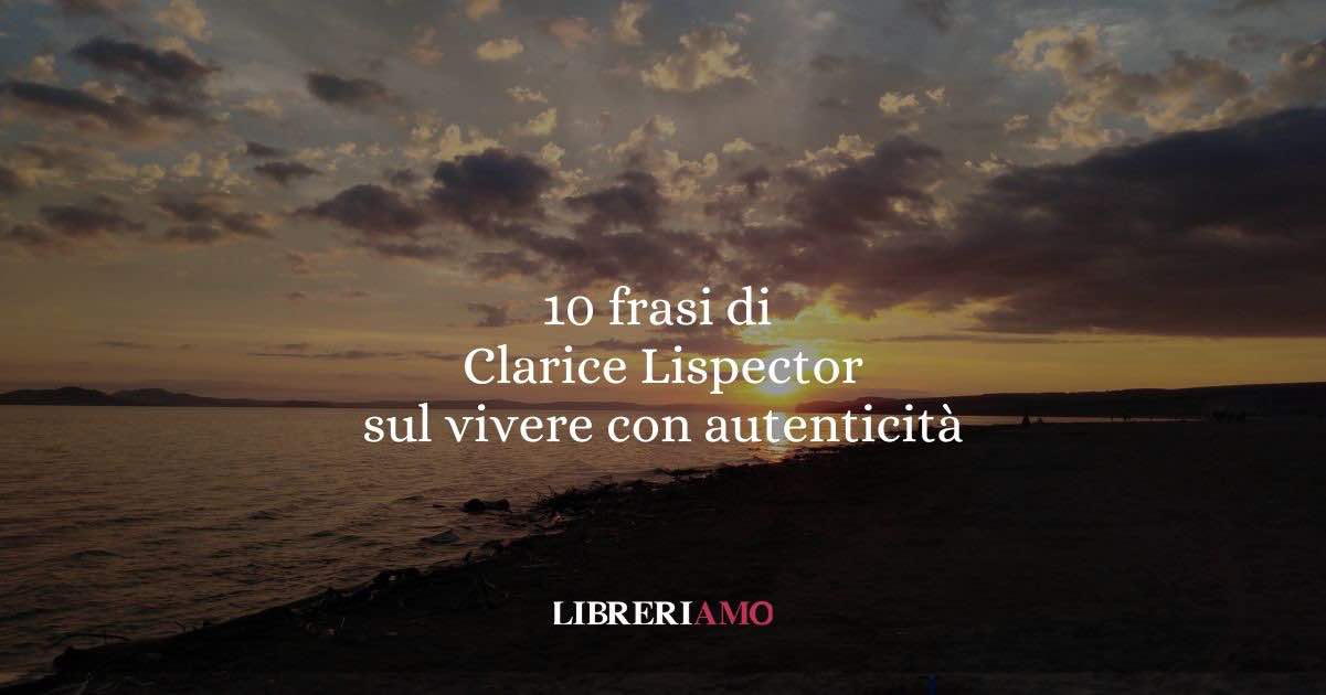 10 frasi di Clarice Lispector che ci insegnano a vivere con più consapevolezza e libertà