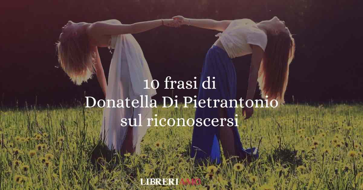 10 frasi di Donatella Di Pietrantonio sul riconoscersi