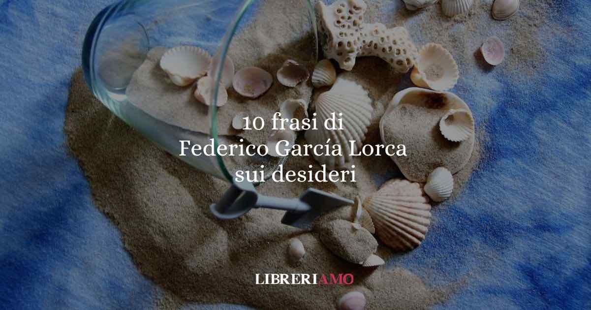 10 frasi di Federico García Lorca sui desideri