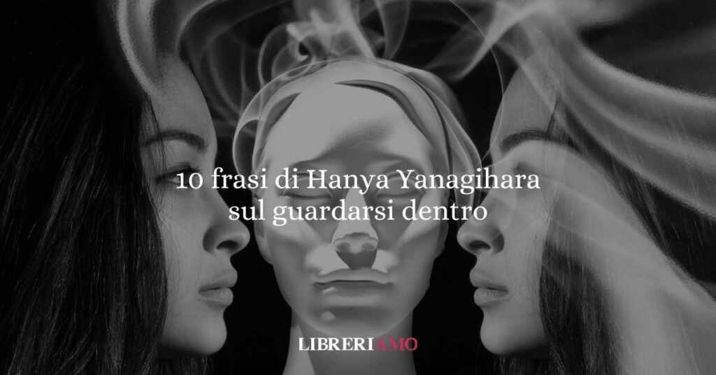 10 frasi di Hanya Yanagihara sul guardarsi dentro