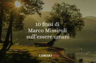 10 frasi di Marco Missiroli che ci insegnano ad accettarci, desiderare e restare umani