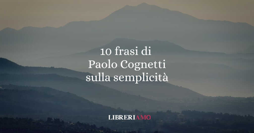 10 frasi di Paolo Cognetti che ci insegnano la libertà della semplicità