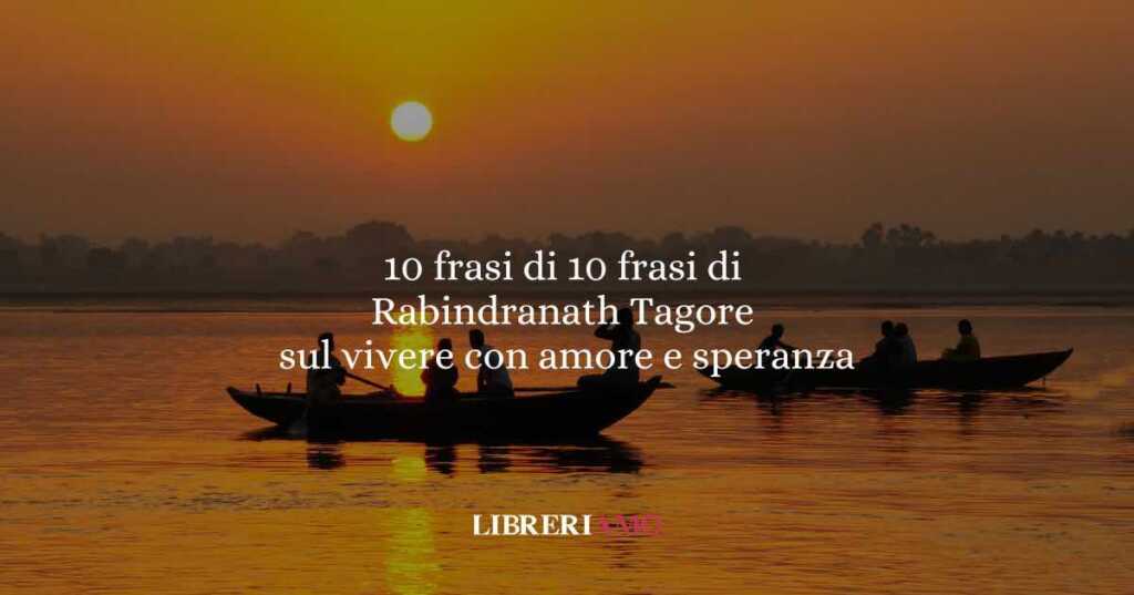 10 frasi di Rabindranath Tagore che ci insegnano a vivere con amore e speranza
