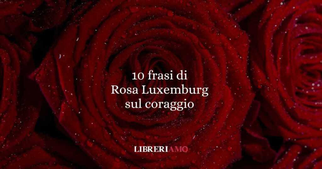 10 frasi di Rosa Luxemburg che ci insegnano a vivere con coraggio