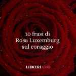 10 frasi di Rosa Luxemburg che ci insegnano a vivere con coraggio 65 10 frasi di Rosa Luxemburg che ci insegnano a vivere con coraggio