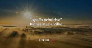 "Apollo primitivo" di Rainer Maria Rilke, quando la poesia diventa rivelazione 15 "Apollo primitivo" di Rainer Maria Rilke, quando la poesia diventa rivelazione