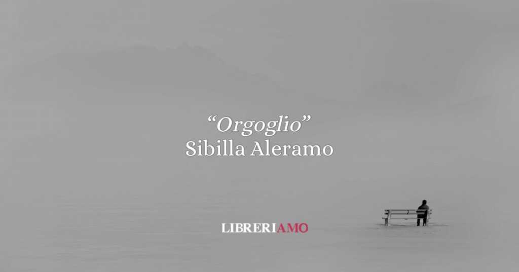 "Orgoglio", così Sibilla Aleramo mise in dubbio l'antica parola
