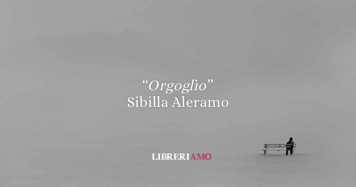 "Orgoglio", così Sibilla Aleramo mise in dubbio l'antica parola