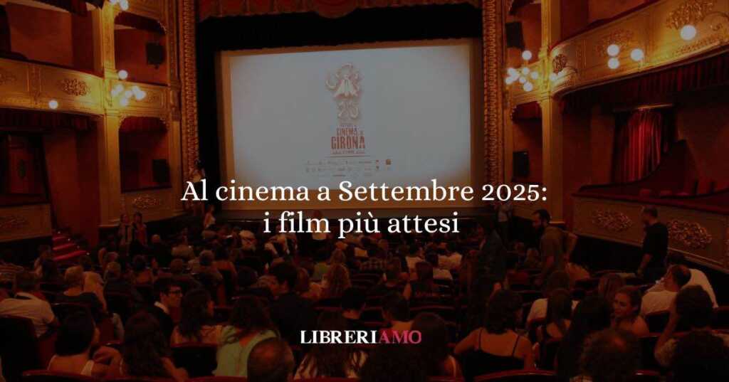 Al cinema a Settembre 2025 i film più attesi da vedere senza scuse