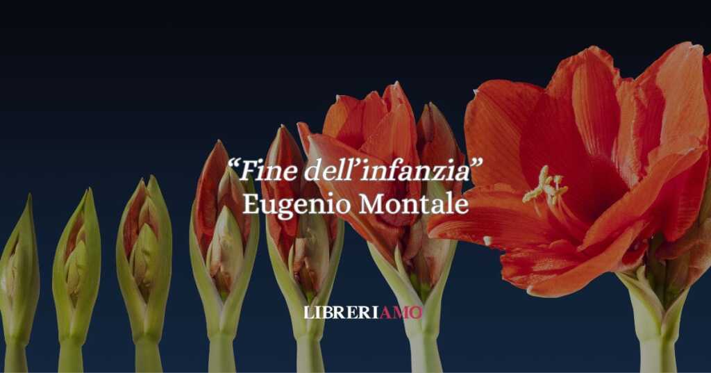 Eugenio Montale e la “Fine dell’infanzia” una poesia tra stupore e consapevolezza