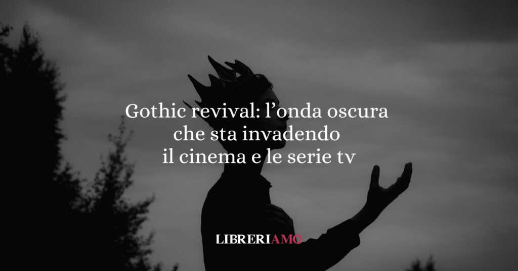 Gothic revival: l’onda oscura che sta invadendo il cinema e le serie tv