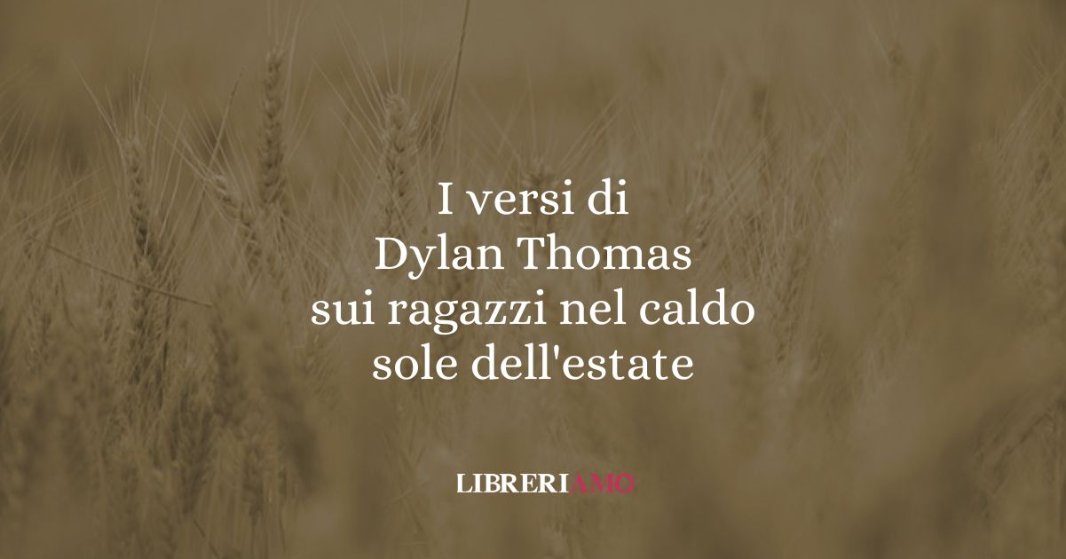 I versi di Dylan Thomas sui ragazzi nel sole dell'estate