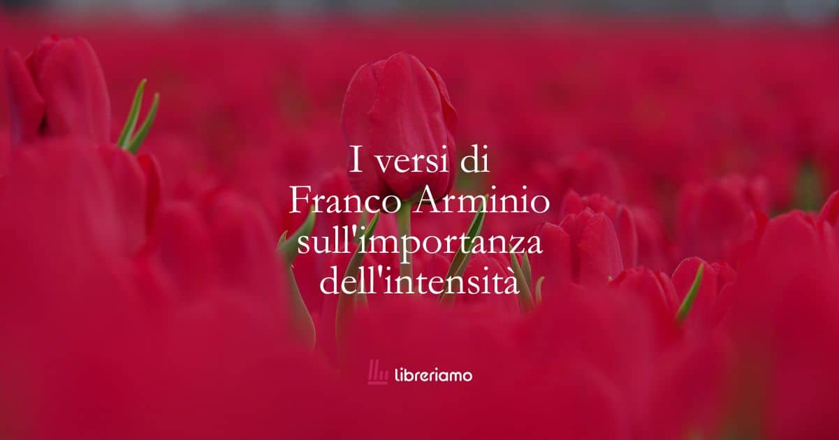 I versi di Franco Arminio sull’importanza dell’intensità