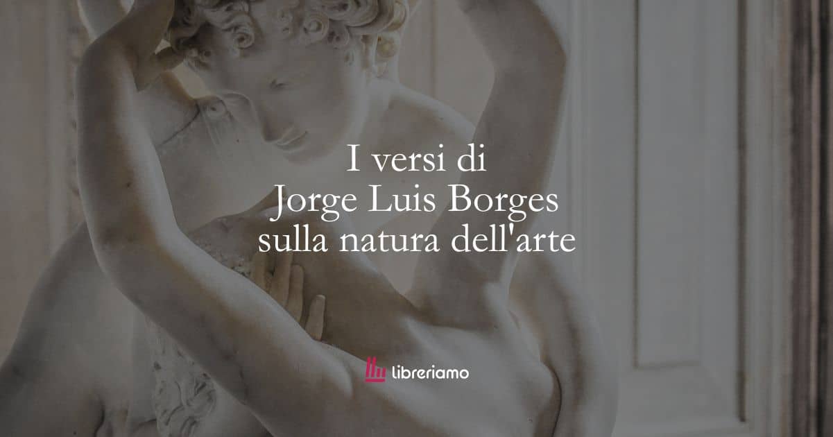 I versi di Jorge Luis Borges sulla natura dell’arte