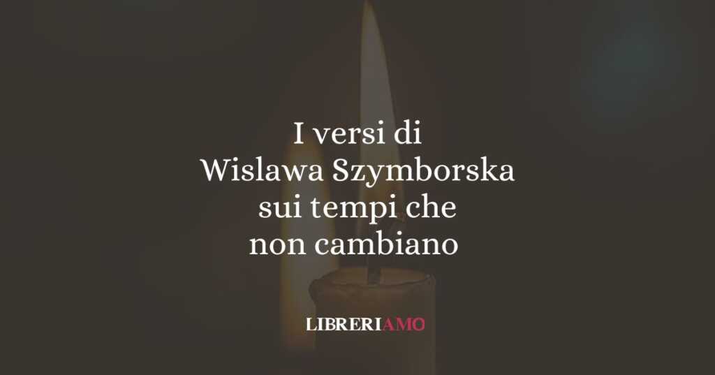 I versi di Wislawa Szymborska sui tempi che non cambiano