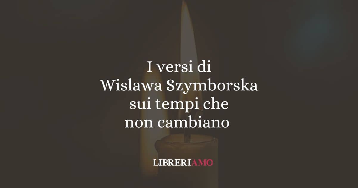 I versi di Wislawa Szymborska sui tempi che non cambiano