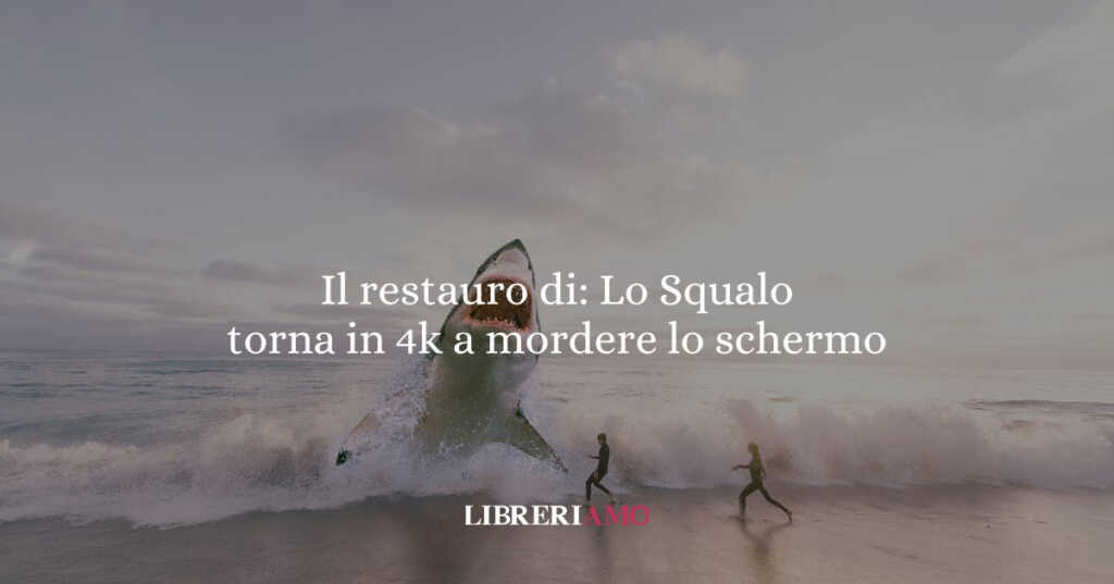 Il restauro di Lo Squalo : una leggenda in 4K torna a mordere il grande schermo