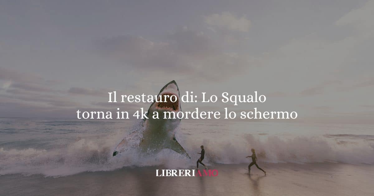 Il restauro di Lo Squalo : una leggenda in 4K torna a mordere il grande schermo