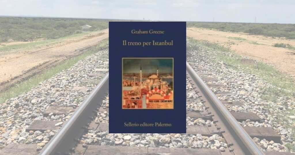 “Il treno per Istanbul” di Graham Greene un giallo sospeso sull’Oriente Express