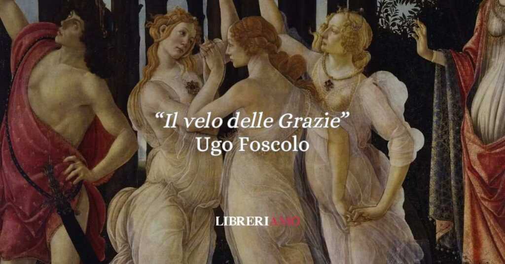 “Il velo delle Grazie”, la poesia di Ugo Foscolo che rivela il potere salvifico della bellezza