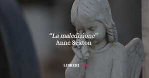 “La maledizione”: Anne Sexton e il trauma che ritorna 16 “La maledizione”: Anne Sexton e il trauma che ritorna