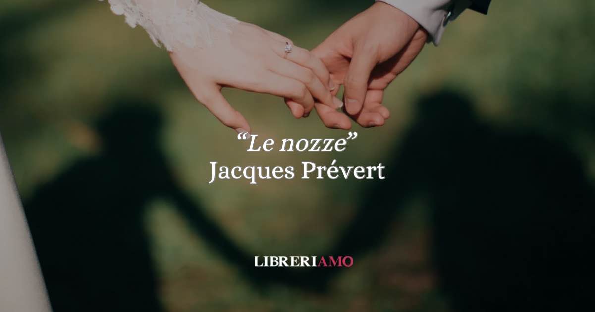 “Le nozze” di Jacques Prévert, la poesia che svela la verità nascosta sull’amore e il matrimonio 8 “Le nozze” di Jacques Prévert, la poesia che svela la verità nascosta sull’amore e il matrimonio