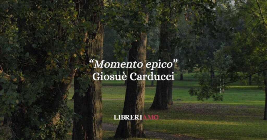 “Momento epico” di Giosuè Carducci quando un paesaggio nasconde un segreto d’amore
