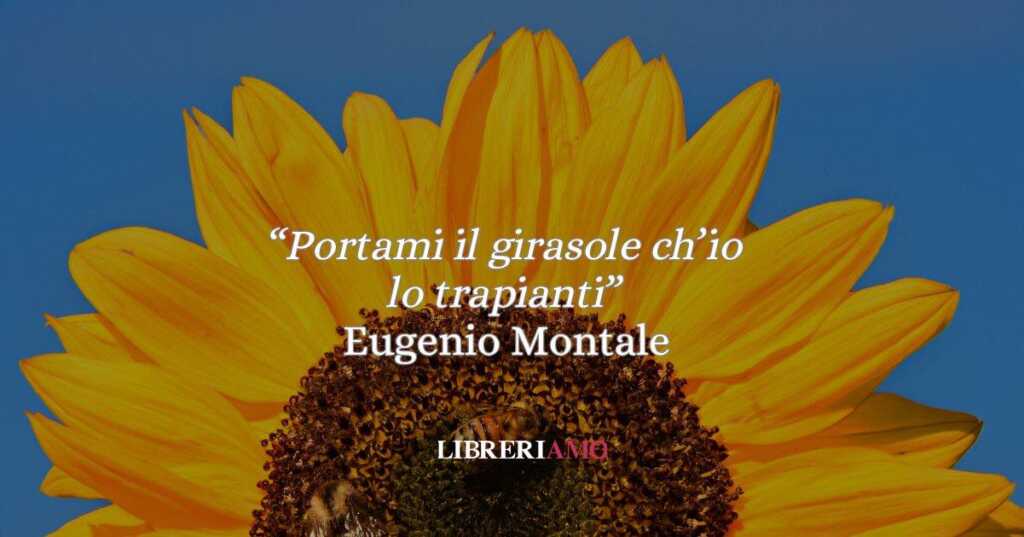 “Portami il girasole” di Eugenio Montale: la poesia potente che illumina il male di vivere