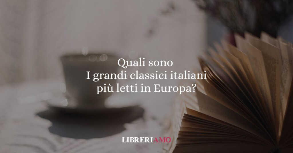 Quali sono i grandi classici italiani più letti in Europa?