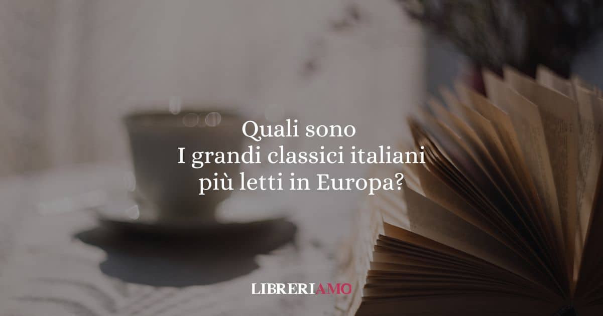 Quali sono i grandi classici italiani più letti in Europa?