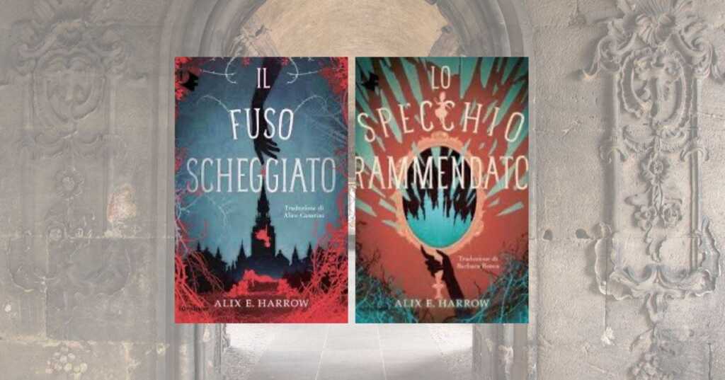 Quando le fiabe diventano femministe: “Il fuso scheggiato” e “Lo specchio rammendato” di Alix E. Harrow