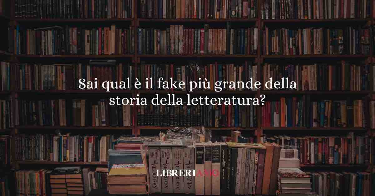 Sai qual è il fake più grande della storia della letteratura?
