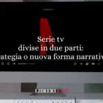 Serie tv divise in due parti: strategia di marketing o nuova formula narrativa?