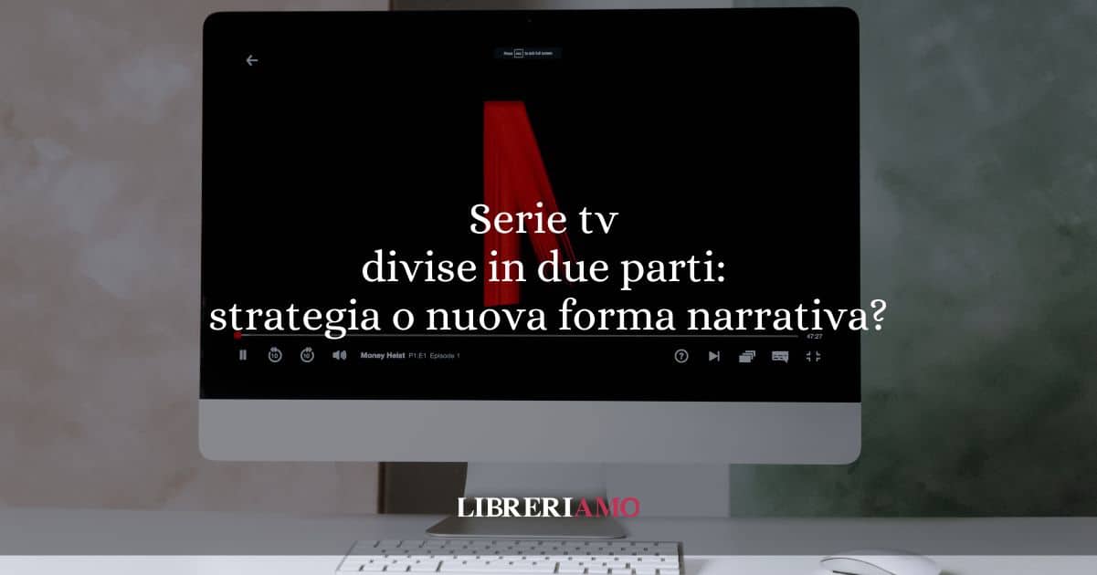 Serie tv divise in due parti: strategia di marketing o nuova formula narrativa?