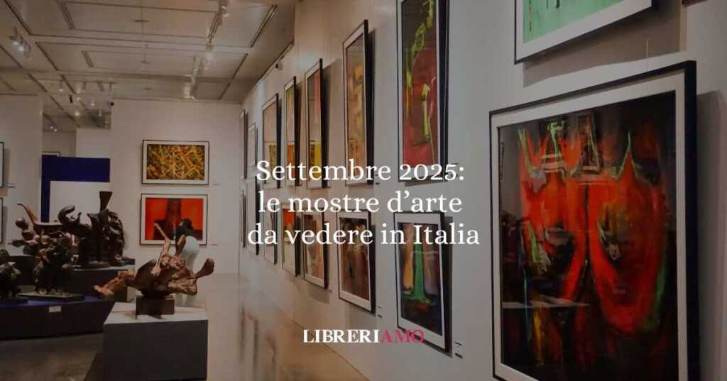 Settembre 2025: le mostre d’arte da non perdere in Italia