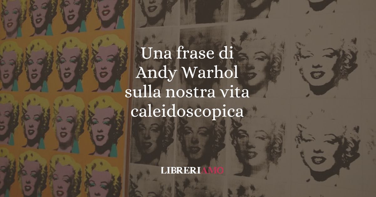 Andy Warhol e la Vita Caleidoscopica: Una Massima che Ci Specchia