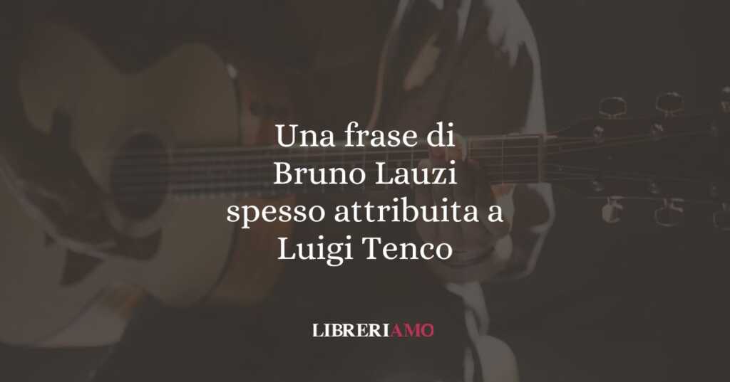 Una frase di Bruno Lauzi spesso attribuita a Luigi Tenco