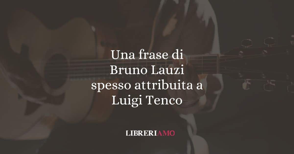 Una frase di Bruno Lauzi spesso attribuita a Luigi Tenco