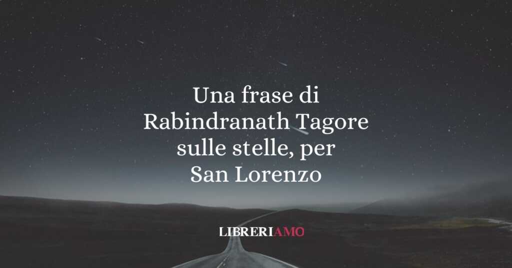 Una frase di Rabindranath Tagore sulle stelle, per San Lorenzo