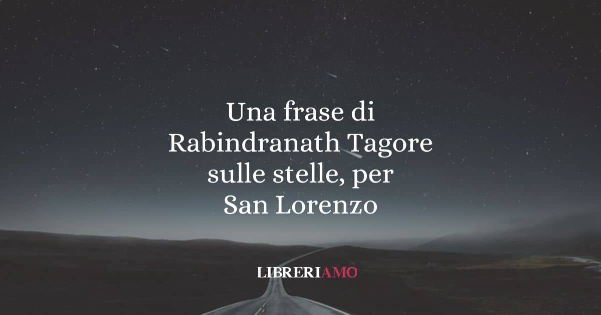 Una frase di Rabindranath Tagore sulle stelle, per San Lorenzo