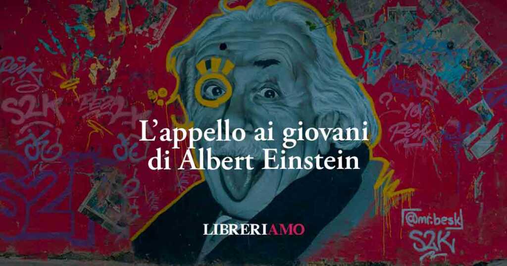 L'appello di Albert Einstein ai giovani sul potere di cambiare il mondo